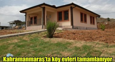 Kahramanmaraş'ta köy evleri tamamlanıyor