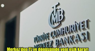 Merkez'den TL'ye dönüşümde yeni eşik kararı