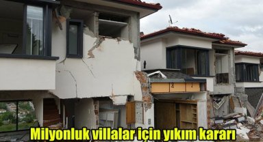 Milyonluk villalar için yıkım kararı