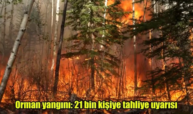 Orman yangını: 21 bin kişiye tahliye uyarısı