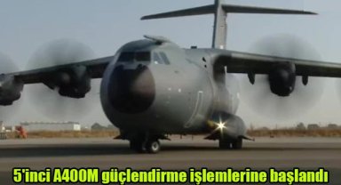 5'inci A400M güçlendirme işlemlerine başlandı