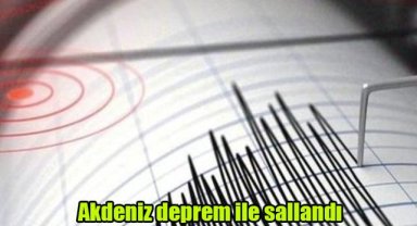 Akdeniz deprem ile sallandı