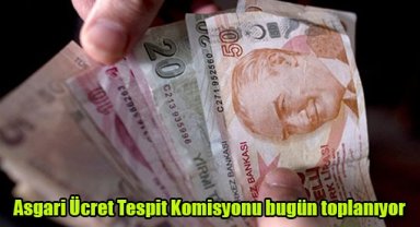 Asgari Ücret Tespit Komisyonu bugün toplanıyor