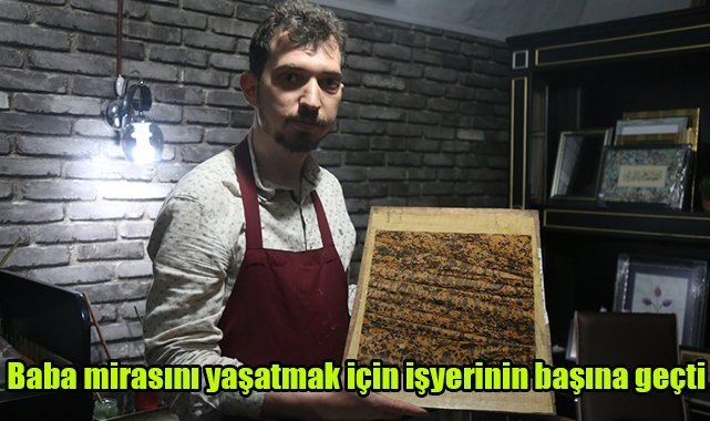 Baba mirasını yaşatmak için işyerinin başına geçti