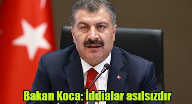 Bakan Koca: İddialar asılsızdır