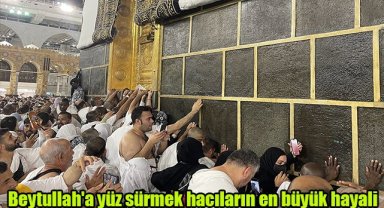 Beytullah'a yüz sürmek hacıların en büyük hayali