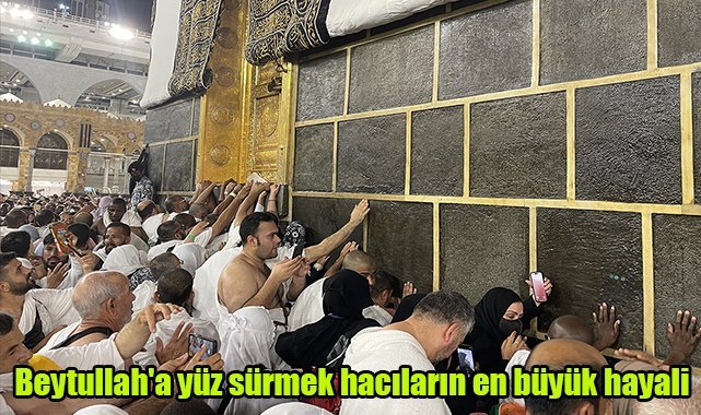 Beytullah'a yüz sürmek hacıların en büyük hayali