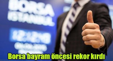 Borsa Bayram öncesi rekor kırdı