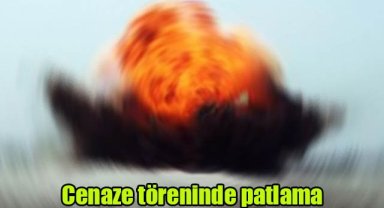 Cenaze töreninde patlama