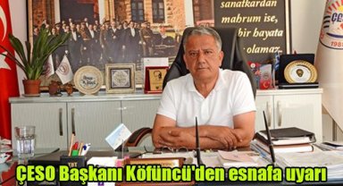 ÇESO Başkanı Köfüncü'den esnafa uyarı