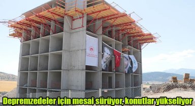 Depremzedeler için mesai sürüyor, konutlar yükseliyor