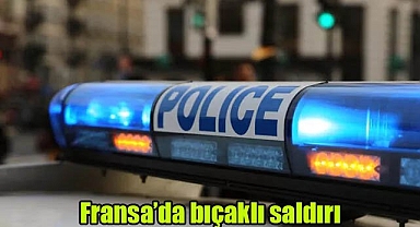 Fransa'da bıçaklı saldırı