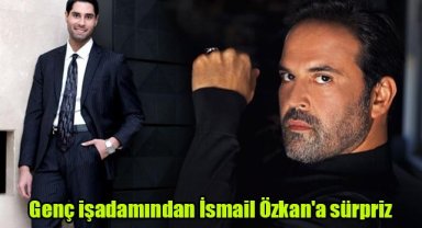Genç işadamından İsmail Özkan'a sürpriz