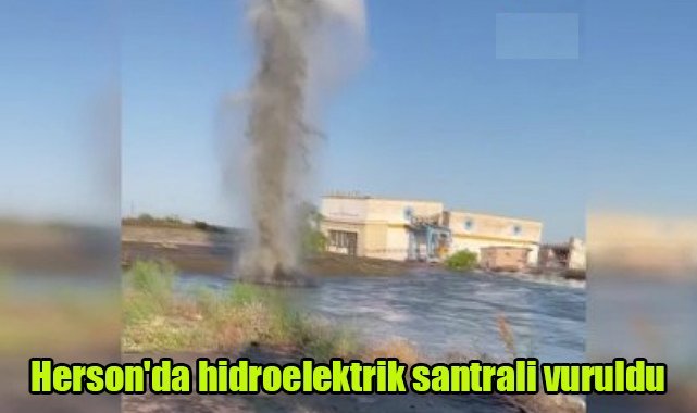 Herson'da hidroelektrik santrali vuruldu