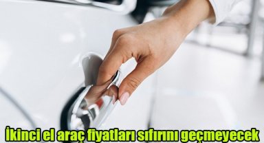 İkinci el araç fiyatları sıfırını geçmeyecek