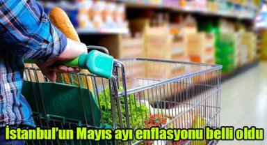 İstanbul’un Mayıs ayı enflasyonu belli oldu