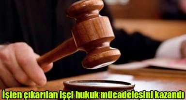İşten çıkarılan işçi hukuk mücadelesini kazandı