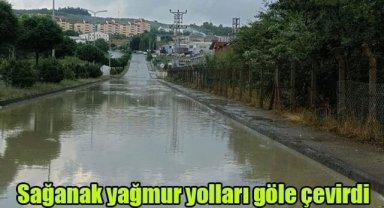 Sağanak yağmur yolları göle çevirdi