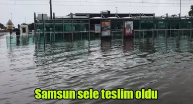 Samsun sele teslim oldu