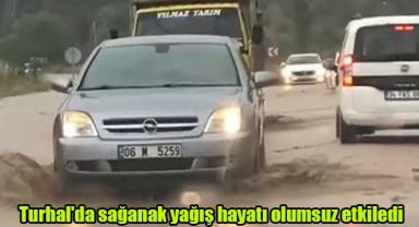 Turhal'da sağanak yağış hayatı olumsuz etkiledi