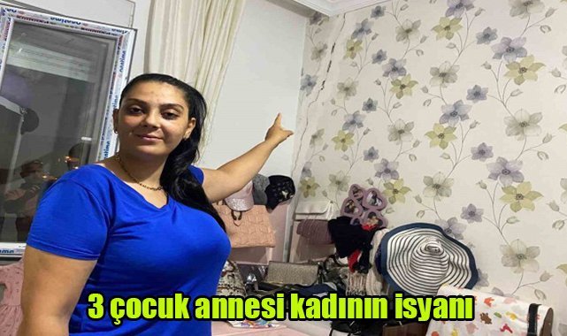 3 çocuk annesi kadının isyanı