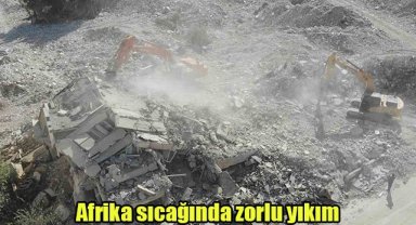 Afrika sıcağında zorlu yıkım