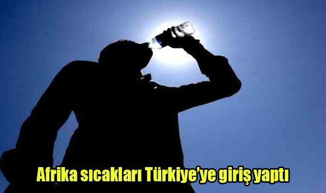 Afrika sıcakları Türkiye’ye giriş yaptı