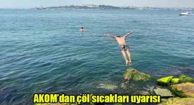 AKOM’dan çöl sıcakları uyarısı