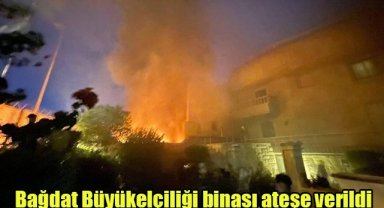 Bağdat Büyükelçiliği binası ateşe verildi
