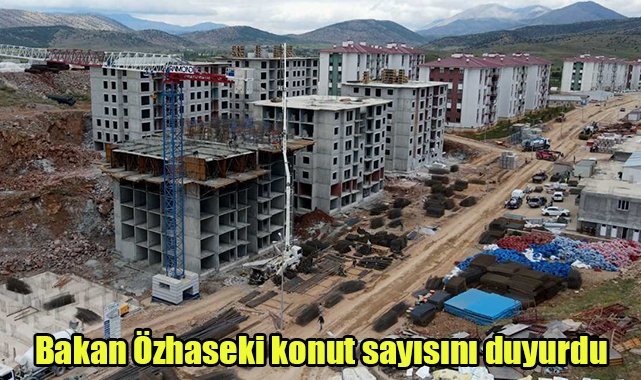 Bakan Özhaseki konut sayısını duyurdu