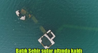 Batık Şehir sular altında kaldı