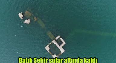 Batık Şehir sular altında kaldı