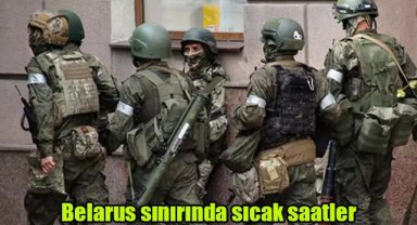 Belarus sınırında sıcak saatler