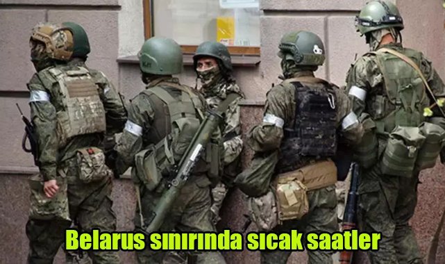 Belarus sınırında sıcak saatler