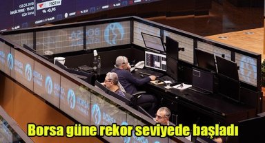 Borsa güne rekor seviyede başladı