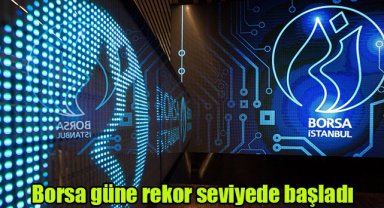 Borsa güne rekor seviyede başladı