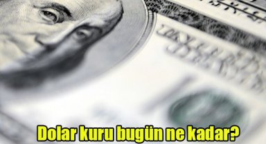 Dolar kuru bugün ne kadar?