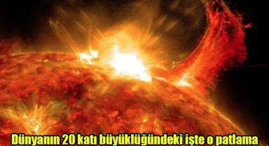Dünyanın 20 katı büyüklüğündeki işte o patlama