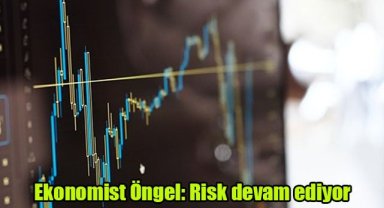 Ekonomist Öngel: 'Risk devam ediyor'