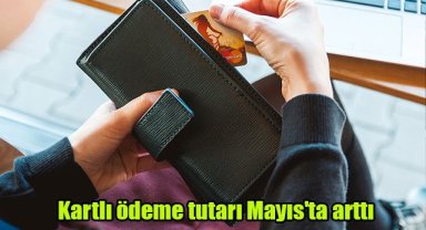 Kartlı ödeme tutarı Mayıs'ta arttı