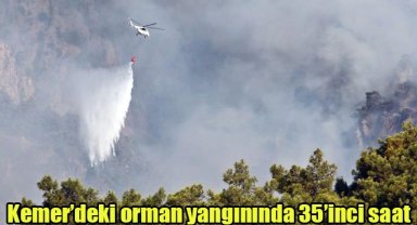 Kemer’deki orman yangınında 35’inci saat