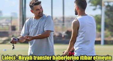 Laleci “Hayali transfer haberlerine itibar etmeyin”