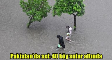 Pakistan’da sel: 40 köy sular altında