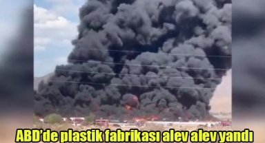 ABD’de plastik fabrikası alev alev yandı