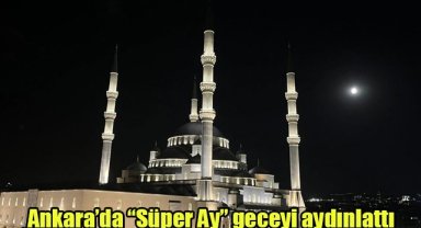 Ankara’da “Süper Ay” geceyi aydınlattı