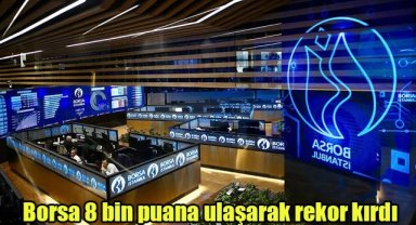 Borsa 8 bin puana ulaşarak rekor kırdı