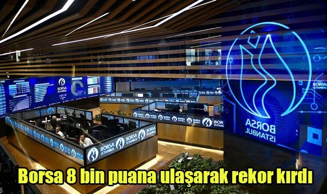 Borsa 8 bin puana ulaşarak rekor kırdı