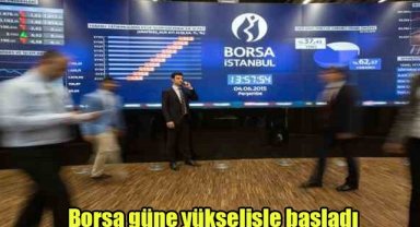 Borsa güne yükselişle başladı