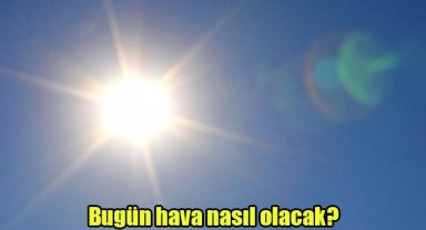 Bugün hava nasıl olacak?