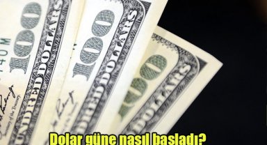 Dolar güne nasıl başladı?